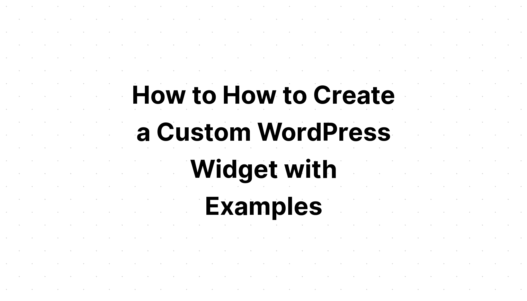Cách tạo Widget WordPress tùy chỉnh với các ví dụ